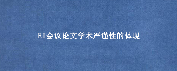 EI会议论文学术严谨性的体现