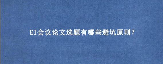 EI会议论文选题有哪些避坑原则？