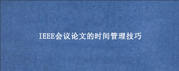 IEEE会议论文的时间管理技巧