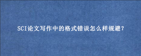 SCI论文写作中的格式错误怎么样规避？