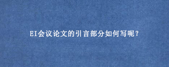 EI会议论文的引言部分如何写呢？