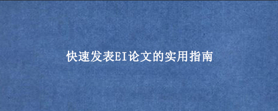 快速发表EI论文的实用指南