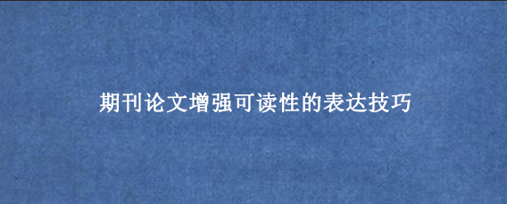 期刊论文增强可读性的表达技巧