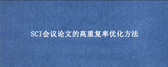SCI会议论文的高重复率优化方法