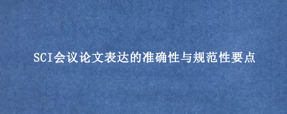 SCI会议论文表达的准确性与规范性要点