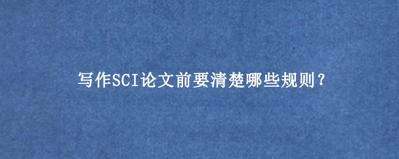 写作SCI论文前要清楚哪些规则？
