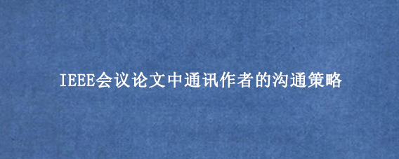 IEEE会议论文中通讯作者的沟通策略