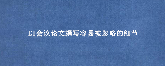 EI会议论文撰写容易被忽略的细节