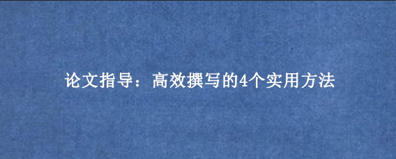 论文指导：高效撰写的4个实用方法