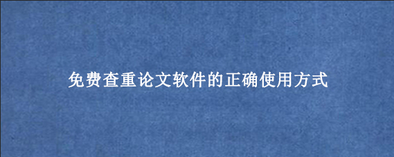 免费查重论文软件的正确使用方式
