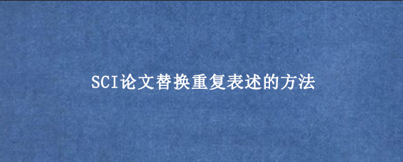SCI论文替换重复表述的方法