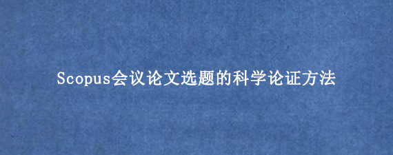 Scopus会议论文选题的科学论证方法
