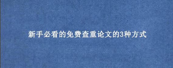 新手必看的免费查重论文的3种方式
