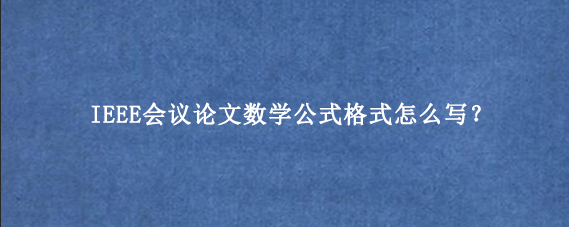 IEEE会议论文数学公式格式怎么写？