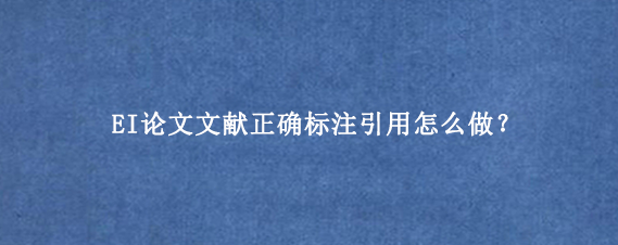 EI论文文献正确标注引用怎么做？