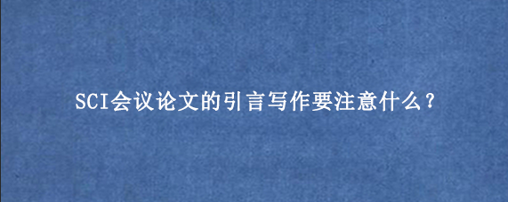 SCI会议论文的引言写作要注意什么？