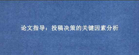 论文指导：投稿决策的关键因素分析