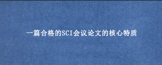 一篇合格的SCI会议论文的核心特质