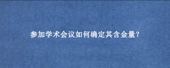 参加学术会议如何确定其含金量？