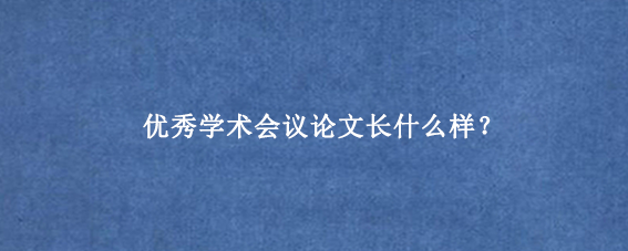 优秀学术会议论文长什么样？