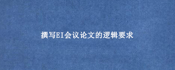 撰写EI会议论文的逻辑要求