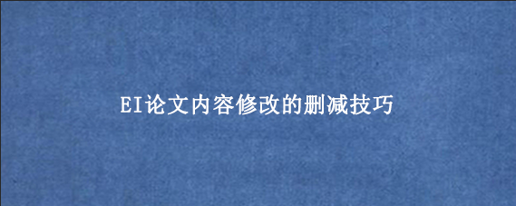 EI论文内容修改的删减技巧