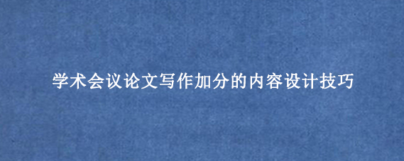 学术会议论文写作加分的内容设计技巧