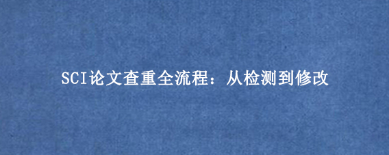 SCI论文查重全流程：从检测到修改