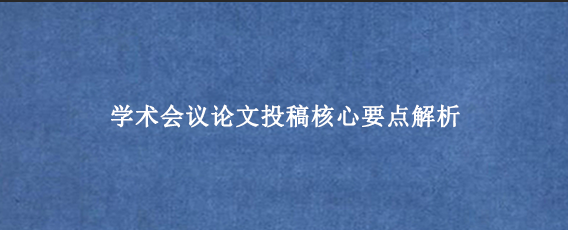 学术会议论文投稿核心要点解析