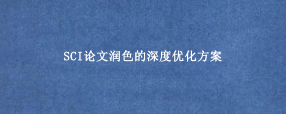 SCI论文润色的深度优化方案