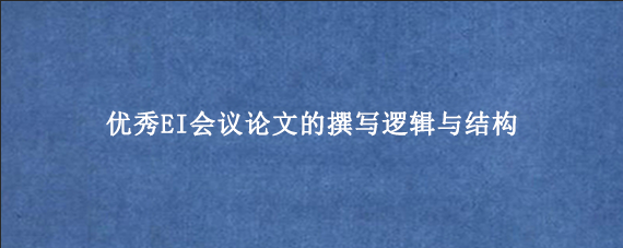 优秀EI会议论文的撰写逻辑与结构