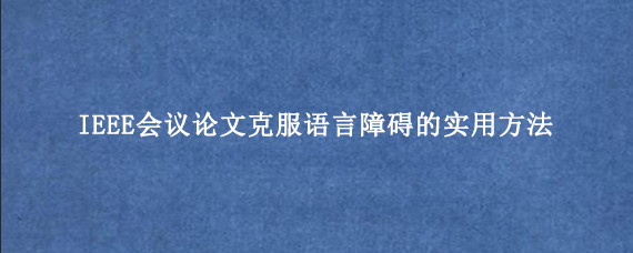 IEEE会议论文克服语言障碍的实用方法