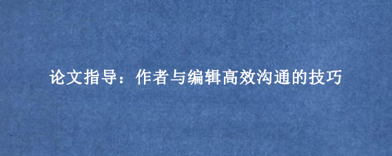 论文指导：作者与编辑高效沟通的技巧