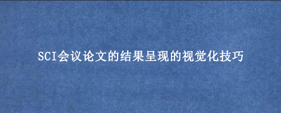 SCI会议论文的结果呈现的视觉化技巧