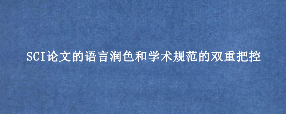 SCI论文的语言润色和学术规范的双重把控