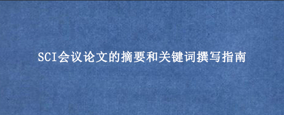 SCI会议论文的摘要和关键词撰写指南