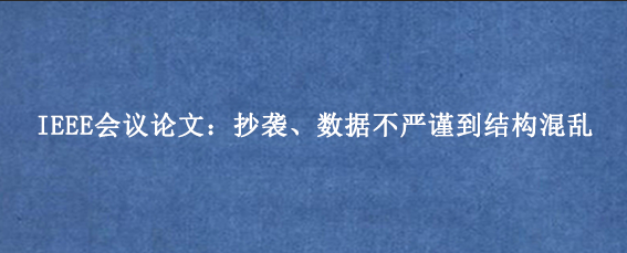IEEE会议论文：抄袭、数据不严谨到结构混乱