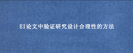 EI论文中验证研究设计合理性的方法