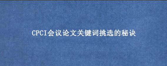 CPCI会议论文关键词挑选的秘诀