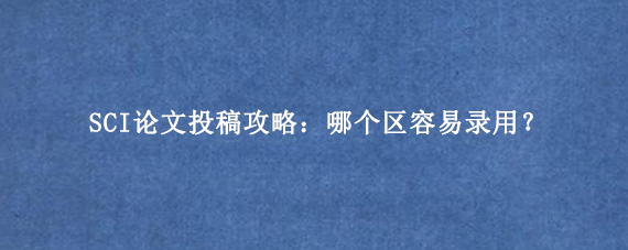SCI论文投稿攻略：哪个区容易录用？