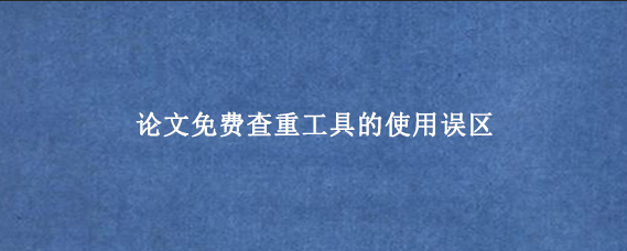 论文免费查重工具的使用误区