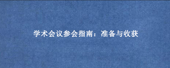 学术会议参会指南:准备与收获