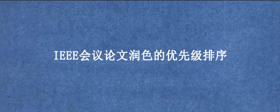 IEEE会议论文润色的优先级排序