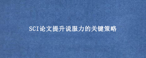 SCI论文提升说服力的关键策略