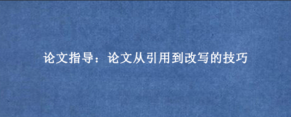 论文指导：论文从引用到改写的技巧