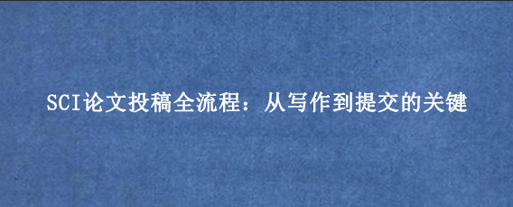 SCI论文投稿全流程：从写作到提交的关键