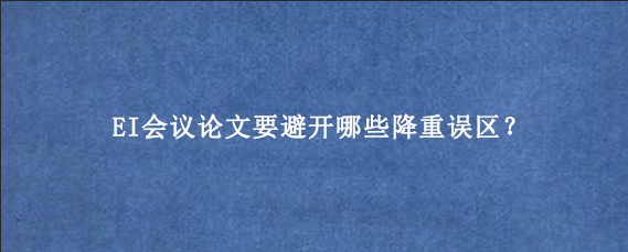EI会议论文要避开哪些降重误区?