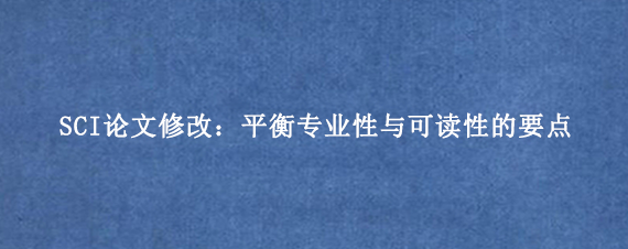SCI论文修改：平衡专业性与可读性的要点