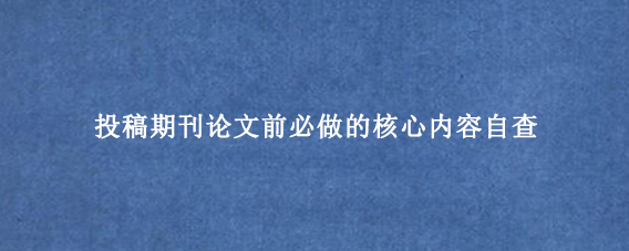 投稿期刊论文前必做的核心内容自查