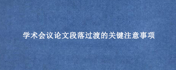 学术会议论文段落过渡的关键注意事项